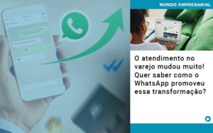 O Atendimento No Varejo Mudou Muito Quer Saber Como O Whatsapp Promoveu Essa Transformacao - Serviços Contábeis em Campinas | Aurora Contabilidade