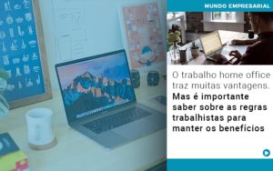 O Trabalho Home Office Traz Muitas Vantagens Mas E Importante Saber Sobre As Regras Trabalhistas Para Manter Os Beneficios - Serviços Contábeis em Campinas | Aurora Contabilidade